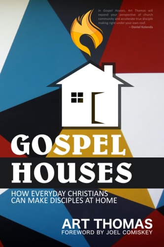 Gospel Houses How Everyday Christians Can Make Disciples at Home