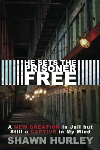 He Sets the Prisoner Free A New Creation in Jail But Still a Captive in My Mind