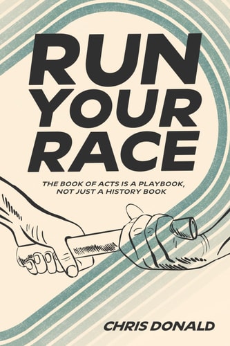 Run Your Race The Book of Acts Is a Playbook, Not Just a History Book