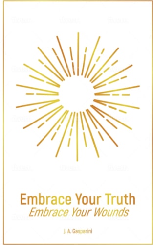 Embrace Your Truth Embrace Your Wounds