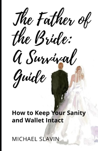 The Father of the Bride: a Survival Guide How to Keep Your Sanity and Wallet Intact
