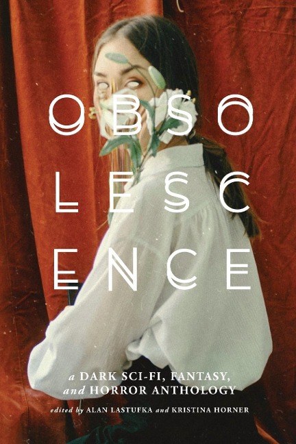 OBSOLESCENCE: A Dark Sci-Fi, Fantasy, and Horror Anthology