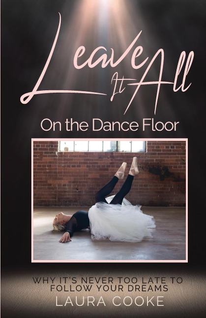 Leave It All on the Dance Floor: Why Its Never too Late to Follow Your Dreams