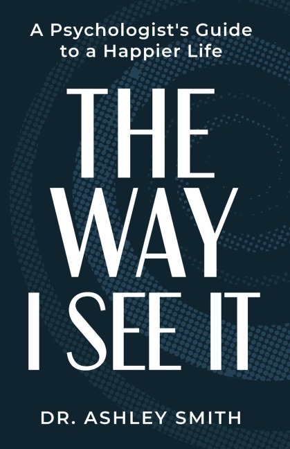 The Way I See It: A Psychologist's Guide to a  Happier Life