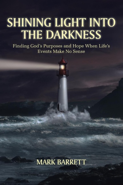 SHINING LIGHT INTO THE DARKNESS: Finding Gods Purposes and Hope When Lifes Events Make No Sense