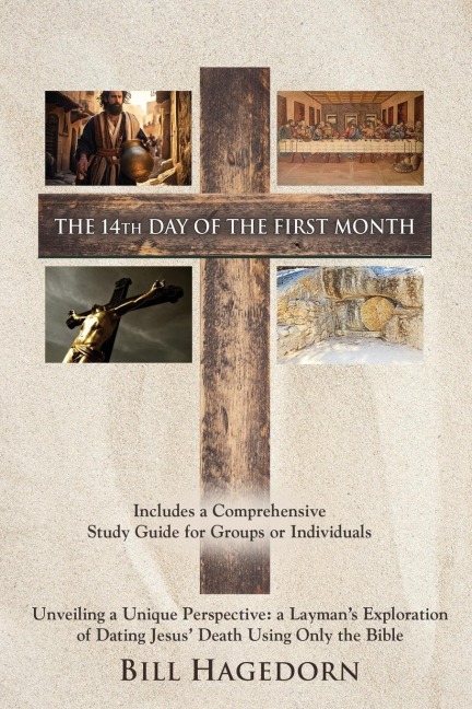The 14th Day of the First Month: Unveiling a Unique Perspective: a Laymans Exploration of Dating Jesus Death Using Only the Bible