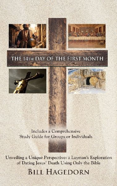 The 14th Day of the First Month: Unveiling a Unique Perspective: a Laymans Exploration of Dating Jesus Death Using Only the Bible