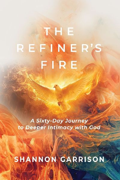 The Refiners Fire: A Sixty-Day Journey to Deeper Intimacy with God