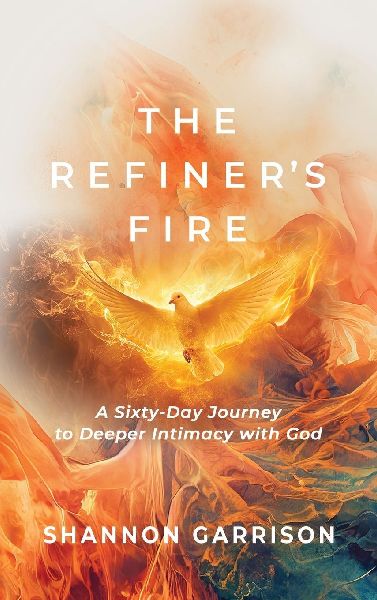 The Refiners Fire: A Sixty-Day Journey to Deeper Intimacy with God