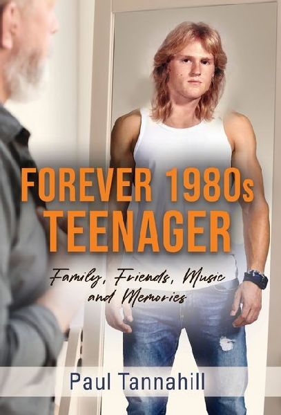 Forever 1980s Teenager: Family, Friends, Music and Memories