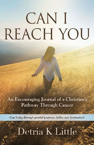 Can I Reach You: An Encouraging Journal of a Christian's Pathway Through Cancer