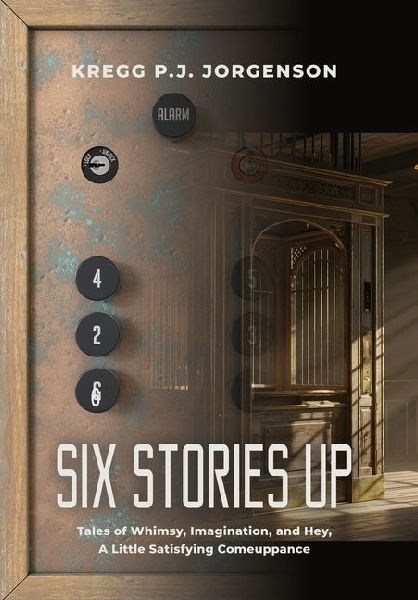 Six Stories Up: Tales of Whimsy, Imagination, and Hey, a Little Satisfying Comeuppance