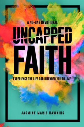 Uncapped Faith A 40 Day Devotional - Experience the Life God Intended You to Live