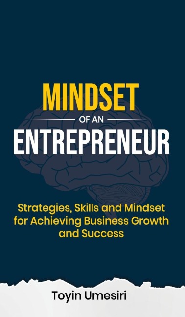 MINDSET OF AN ENTREPRENEUR: Strategies, Skills, and Mindset for Achieving Business Growth and Success