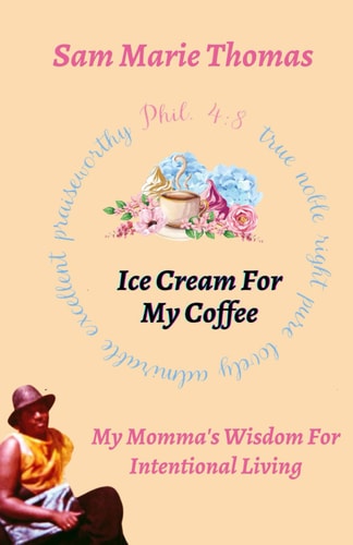 "Ice Cream for My Coffee" My Momma's Wisdom for Intentional Living