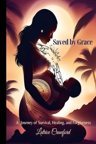 Saved by Grace a Journey of Survival, Healing, and Forgiveness