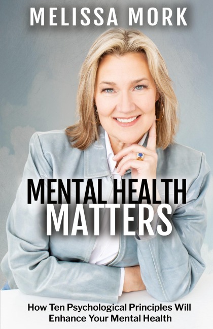 Mental Health Matters: How Ten Psychological Principles Will Enhance Your Mental Health