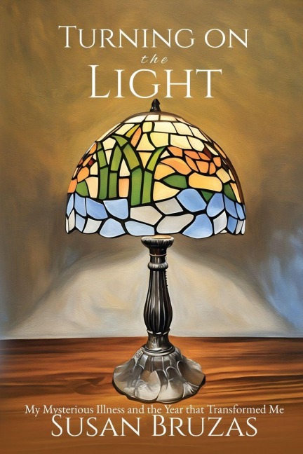 Turning on the Light: My Mysterious Illness and the Year that Transformed Me