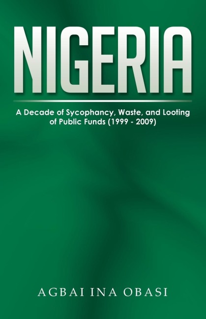 Nigeria: A Decade of Sycophancy, Waste, and Looting of Public Funds (1999 - 2009)
