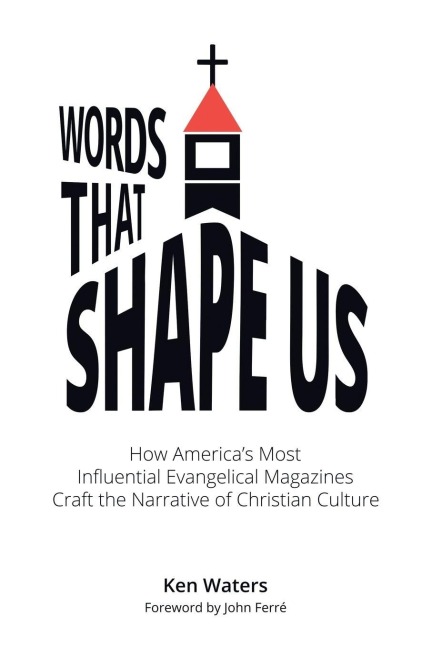Words that Shape Us: How Americas Most Influential Evangelical Magazines Craft the Narrative of Christian Culture