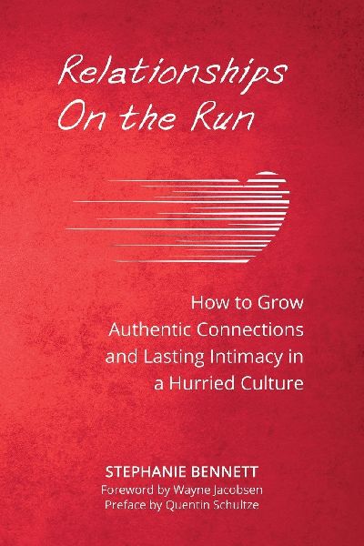 Relationships on the Run: How to Grow Authentic Connections and Lasting Intimacy in a Hurried Culture