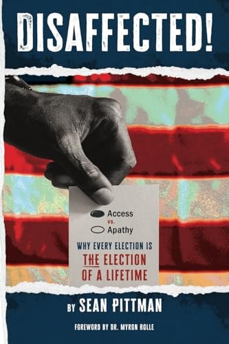 Disaffected! Access Vs. Apathy Why Every Election is The Election of a Lifetime