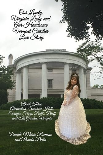 Our Lovely Virginia Lady and Our Handsome Vermont Cavalier Love Story Book Three: Alexandria, Sunshine Hills, Carnifex Ferry, Ball's Bluff, and Elk Garden, Virginia