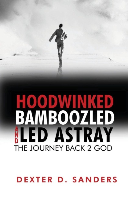 Hoodwinked Bamboozled and Led Astray: The Journey Back 2 God