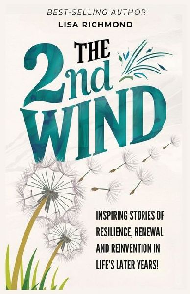 The 2nd Wind: Inspiring Stories of Resilience, Renewal and Reinvention in Lifes Later Years
