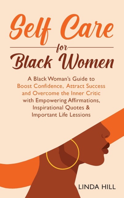 Self-Care for Black Women: A Black Womans Guide to Boost Confidence, Attract Success and Overcome the Inner Critic with Empowering Affirmations, Inspirational Quotes & Important Life Lessons