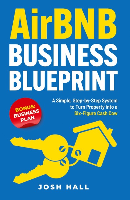 Airbnb Business Blueprint: A Simple, Step-by-Step System to Turn Property into a Six-Figure Cash Cow
