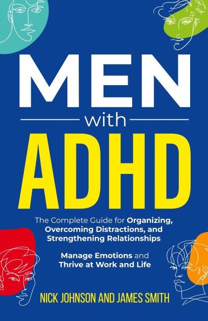 Men with ADHD: The Complete Guide for Organizing, Overcoming Distractions, and Strengthening Relationships. Manage Emotions and Thrive at Work and Life