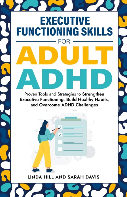 Executive Functioning Skills for Adult ADHD: Proven Tools and Strategies to Strengthen Executive Functioning, Build Healthy Habits, and Overcome ADHD Challenges (Women with ADHD Book 5)