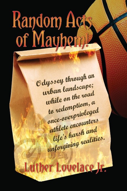 Random Acts Of Mayhem: Odyssey through an urban landscape; while on the road to redemption, a once-overprivleged athlete encounters lifes harsh and unforgiving realities.