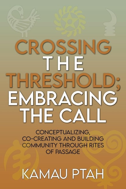 Crossing the Threshold; Embracing the Call  Conceptualizing, Co-Creating and Building Community Through Rites of Passage