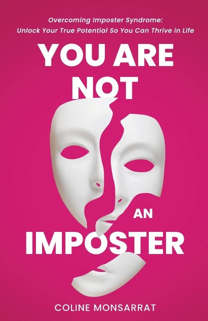 You Are Not an Imposter: Overcoming Imposter Syndrome: Unlock Your True Potential So You Can Thrive in Life
