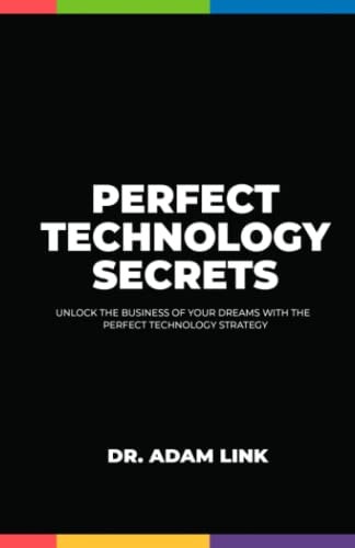 Perfect Technology Secrets Unlock the Business of Your Dreams with Perfect Technology Strategy