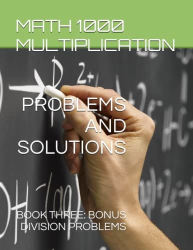 Math 1000 Multiplication PROBLEMS AND SOLUTIONS Book Three: Bonus Division Problems
