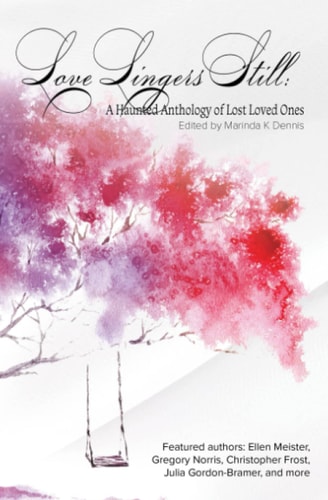 Love Lingers Still A Haunting Anthology of Lost Loved Ones