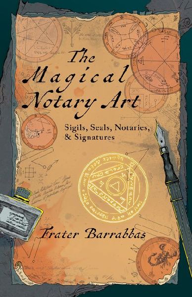 The Magical Notary Art: Sigils, Seals, Notaries, & Signatures