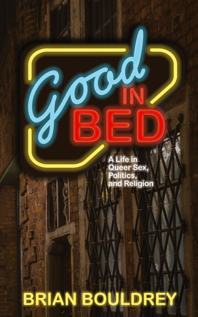 Good In Bed A Life in Queer Sex, Politics, and Religion