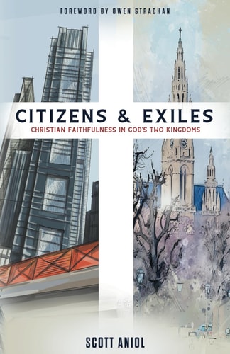 Citizens & Exiles: Christian Faithfulness in God’s Two Kingdoms