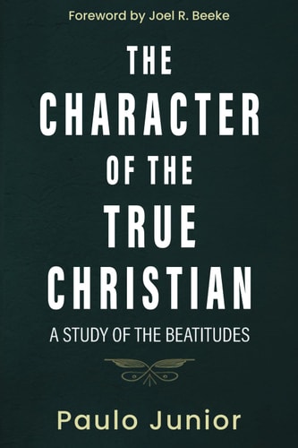 The Character of the True Christian A Study of the Beatitudes