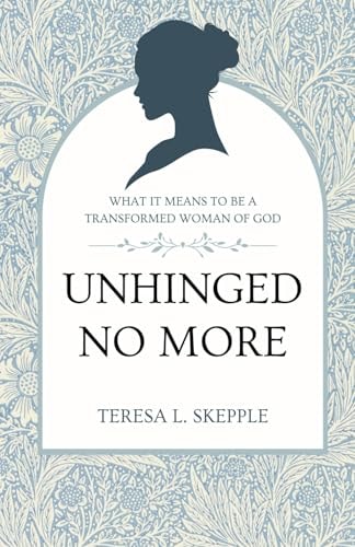 Unhinged No More What It Means to be a Transformed Woman of GOd