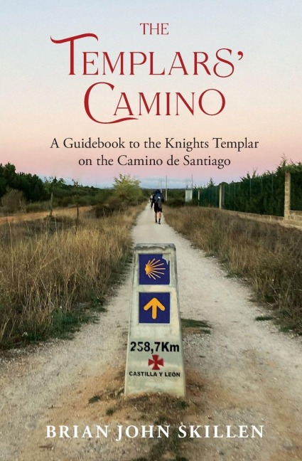 The Templars Camino: A Guidebook to the Knights Templar on the Camino de Santiago
