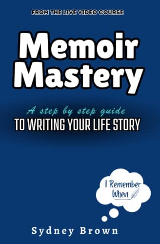 Memoir Mastery A Step-By-Step Guide to Writing Your Life Story