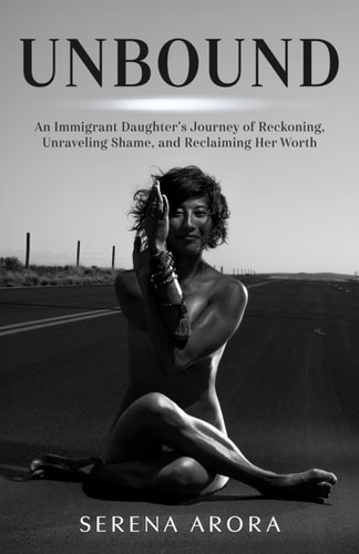 Unbound An Immigrant Daughter's Journey of Reckoning, Unraveling Shame, and Reclaiming Her Worth