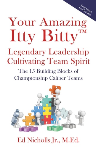 Your Amazing Itty Bitty(TM) Legendary Leadership Cultivating Team Spirit The 15 Building Blocks of Championship Caliber Teams