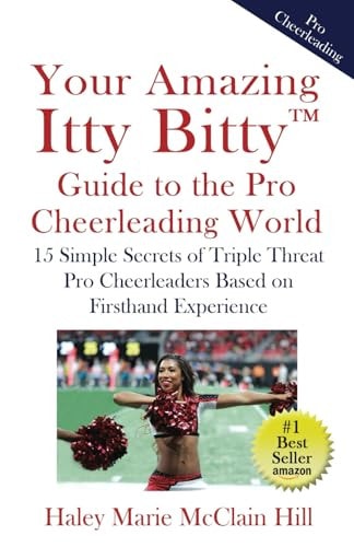 Your Amazing Itty Bitty(TM) Guide to the Pro Cheerleading World 15 Simple Secrets of Triple Threat Pro Cheerleaders Based on Firsthand Experience