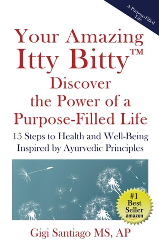 Your Amazing Itty Bitty(TM) Discover the Power of Living a Purpose-Filled Life Fifteen Steps to Health and Well-Being Inspired by Ayurvedic